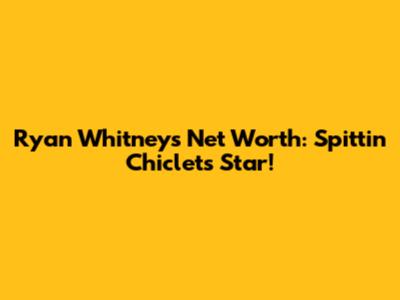 Ryan Whitney's Net Worth: Spittin' Chiclets Star!