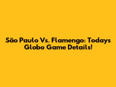 São Paulo Vs. Flamengo: Today's Globo Game Details!
