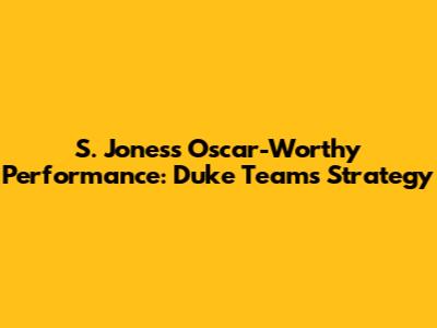 S. Jones's Oscar-Worthy Performance: Duke Team's Strategy