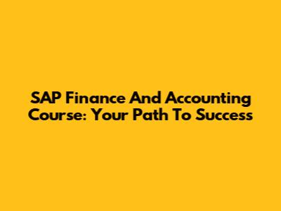 SAP Finance And Accounting Course: Your Path To Success
