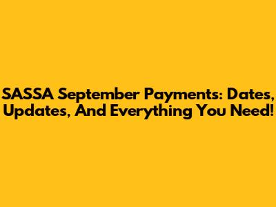 SASSA September Payments: Dates, Updates, And Everything You Need!