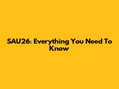 SAU26: Everything You Need To Know