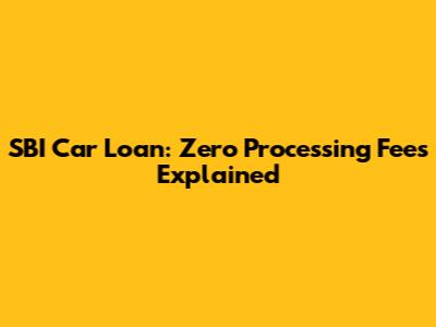 SBI Car Loan: Zero Processing Fees Explained