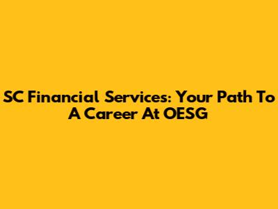 SC Financial Services: Your Path To A Career At OESG