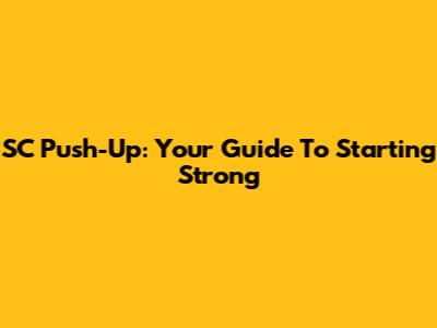SC Push-Up: Your Guide To Starting Strong
