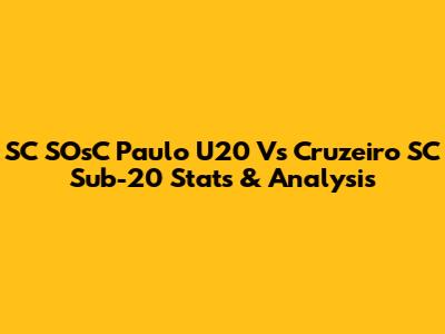 SC SOsC Paulo U20 Vs Cruzeiro SC Sub-20 Stats & Analysis