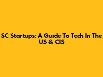 SC Startups: A Guide To Tech In The US & CIS