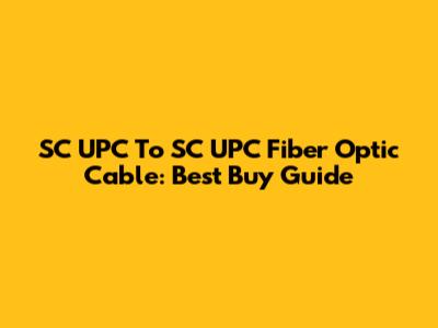 SC UPC To SC UPC Fiber Optic Cable: Best Buy Guide
