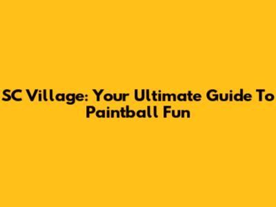 SC Village: Your Ultimate Guide To Paintball Fun