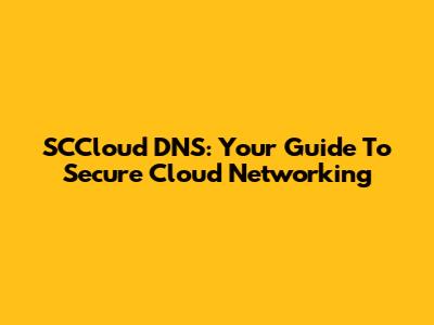 SCCloud DNS: Your Guide To Secure Cloud Networking