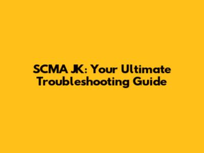 SCMA JK: Your Ultimate Troubleshooting Guide