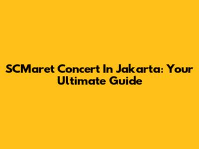 SCMaret Concert In Jakarta: Your Ultimate Guide