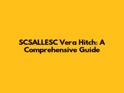 SCSALLESC Vera Hitch: A Comprehensive Guide