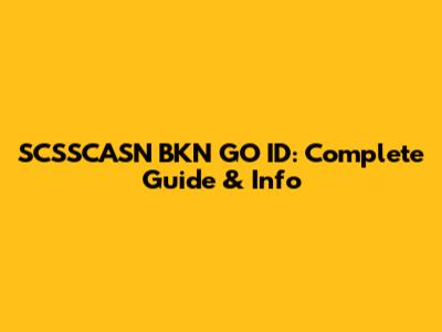 SCSSCASN BKN GO ID: Complete Guide & Info