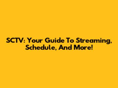 SCTV: Your Guide To Streaming, Schedule, And More!