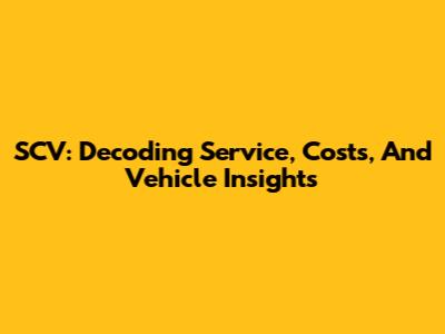 SCV: Decoding Service, Costs, And Vehicle Insights