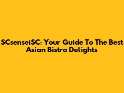 SCsenseiSC: Your Guide To The Best Asian Bistro Delights