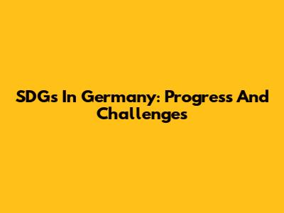 SDGs In Germany: Progress And Challenges
