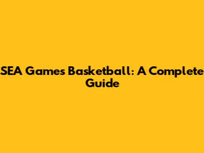 SEA Games Basketball: A Complete Guide