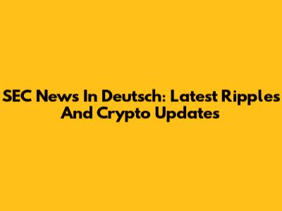 SEC News In Deutsch: Latest Ripples And Crypto Updates