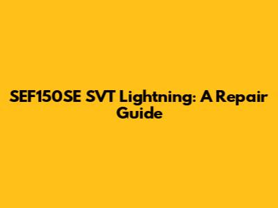 SEF150SE SVT Lightning: A Repair Guide