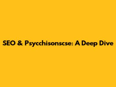 SEO & Psycchisonscse: A Deep Dive
