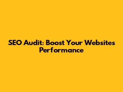 SEO Audit: Boost Your Website's Performance