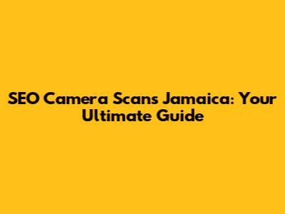 SEO Camera Scans Jamaica: Your Ultimate Guide