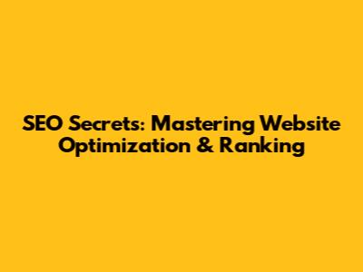 SEO Secrets: Mastering Website Optimization & Ranking