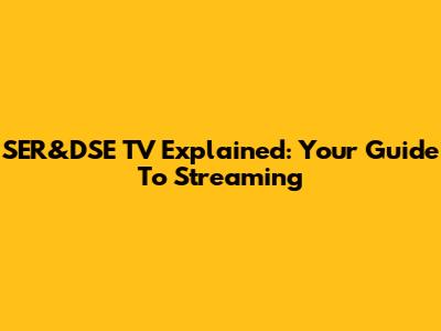 SER&DSE TV Explained: Your Guide To Streaming