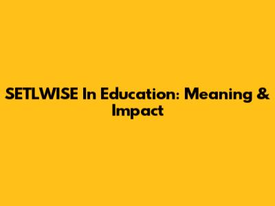 SETLWISE In Education: Meaning & Impact