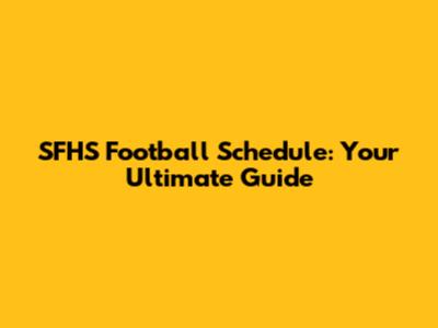 SFHS Football Schedule: Your Ultimate Guide