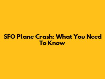 SFO Plane Crash: What You Need To Know