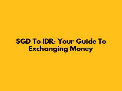 SGD To IDR: Your Guide To Exchanging Money