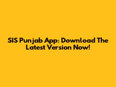 SIS Punjab App: Download The Latest Version Now!