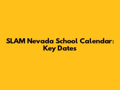 SLAM Nevada School Calendar: Key Dates