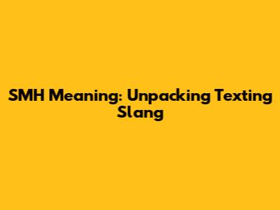SMH Meaning: Unpacking Texting Slang