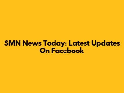 SMN News Today: Latest Updates On Facebook
