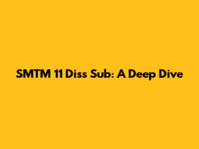 SMTM 11 Diss Sub: A Deep Dive