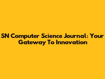 SN Computer Science Journal: Your Gateway To Innovation