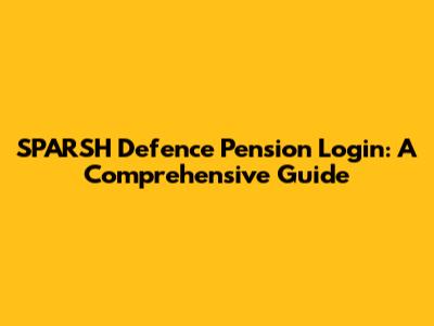SPARSH Defence Pension Login: A Comprehensive Guide