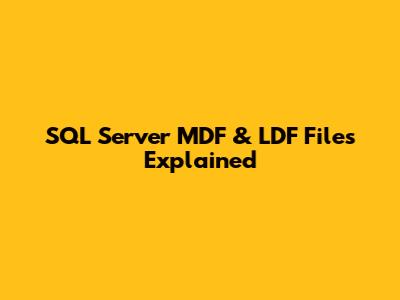 SQL Server MDF & LDF Files Explained