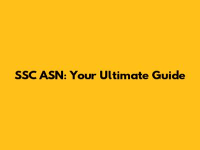 SSC ASN: Your Ultimate Guide