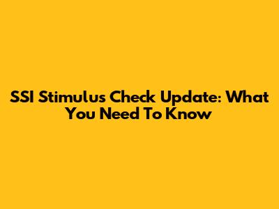 SSI Stimulus Check Update: What You Need To Know