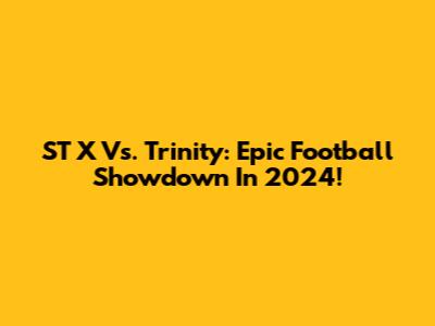 ST X Vs. Trinity: Epic Football Showdown In 2024!