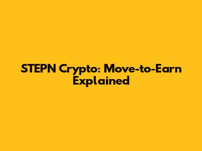 STEPN Crypto: Move-to-Earn Explained
