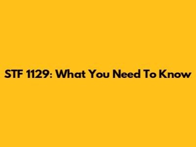STF 1129: What You Need To Know