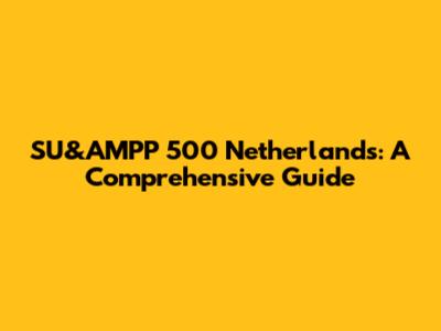 SU&AMPP 500 Netherlands: A Comprehensive Guide