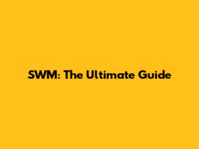 SWM: The Ultimate Guide