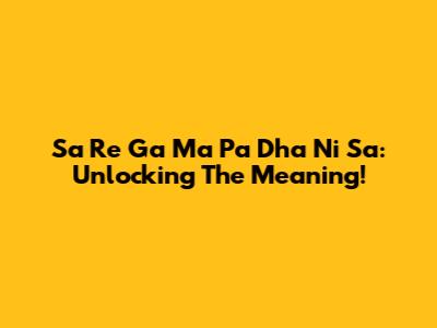 Sa Re Ga Ma Pa Dha Ni Sa: Unlocking The Meaning!